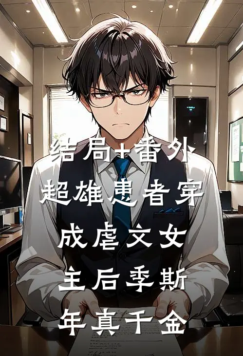 结局+番外超雄患者穿成虐文女主后季斯年真千金