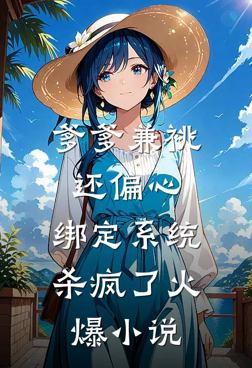 爹爹兼祧还偏心，绑定系统杀疯了火爆小说