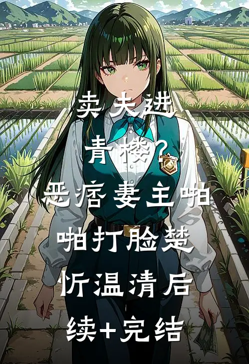 卖夫进青楼？恶痞妻主啪啪打脸楚忻温清后续+完结