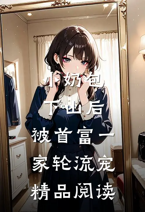 小奶包下山后，被首富一家轮流宠精品阅读