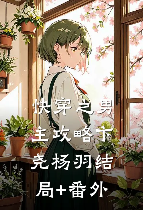 快穿之男主攻略卞尧杨羽结局+番外