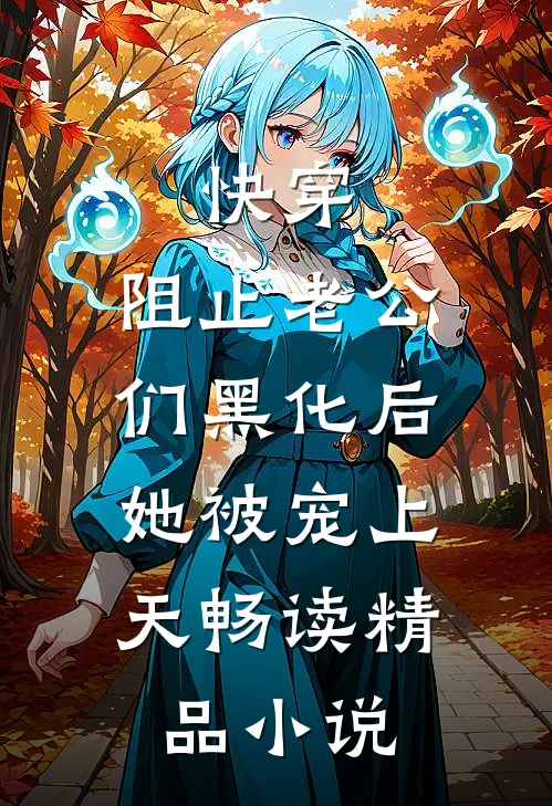 快穿：阻止老公们黑化后，她被宠上天畅读精品小说