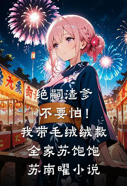 绝嗣渣爹不要怕！我带毛绒绒救全家苏饱饱苏南曜小说