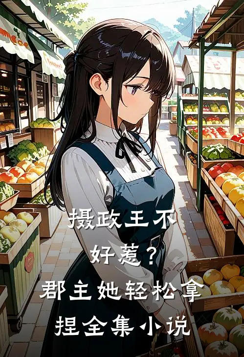 摄政王不好惹？郡主她轻松拿捏全集小说