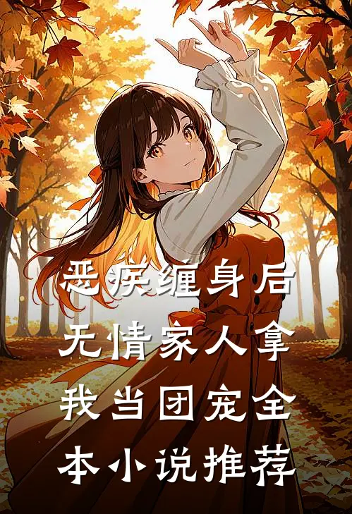 恶疾缠身后，无情家人拿我当团宠全本小说推荐