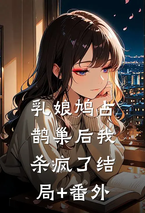 乳娘鸠占鹊巢后我杀疯了结局+番外