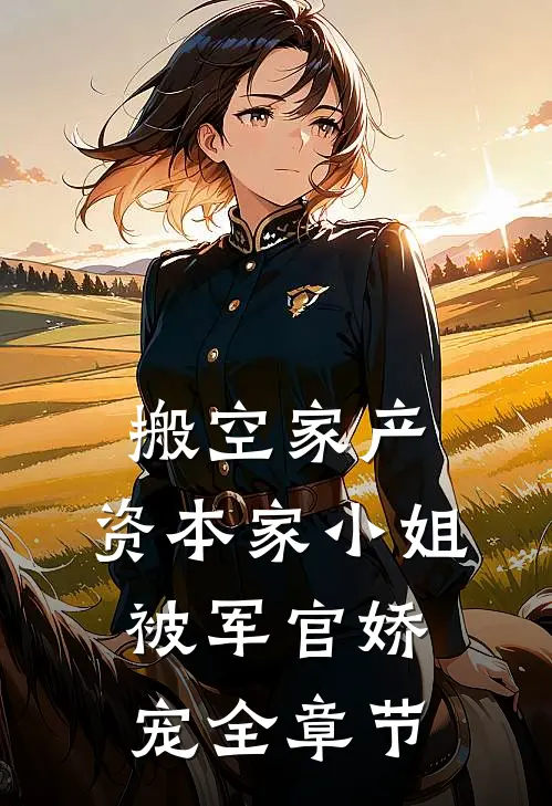 搬空家产，资本家小姐被军官娇宠全章节