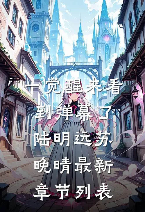 一觉醒来看到弹幕了陆明远苏晚晴最新章节列表