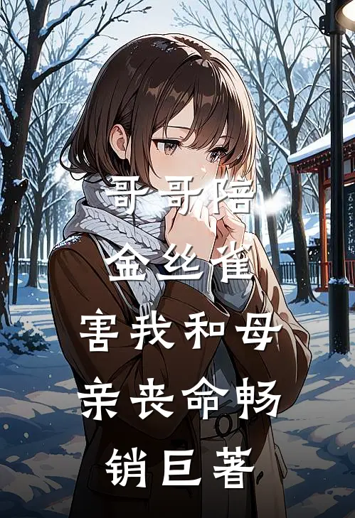 哥哥陪金丝雀，害我和母亲丧命畅销巨著