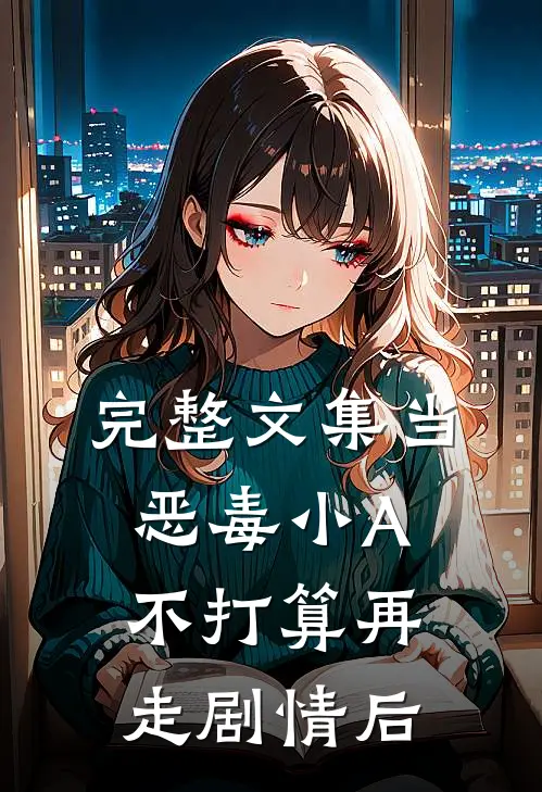 完整文集当恶毒小A不打算再走剧情后