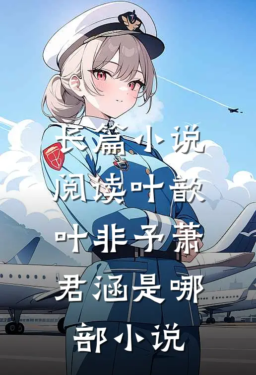 长篇小说阅读叶歆叶非予萧君涵是哪部小说