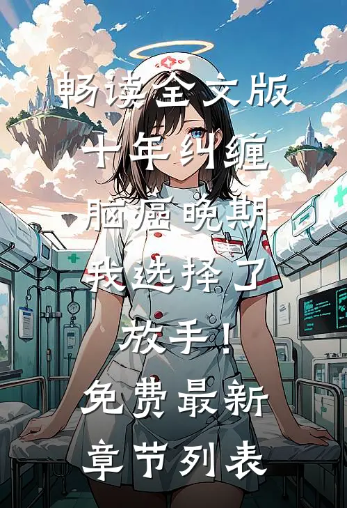 畅读全文版十年纠缠：脑癌晚期，我选择了放手！免费最新章节列表