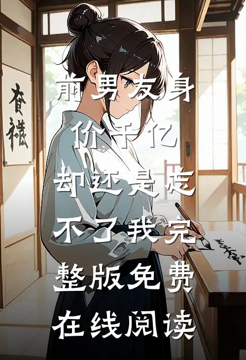 前男友身价千亿，却还是忘不了我完整版免费在线阅读