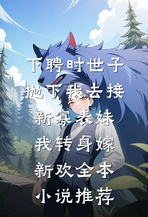 下聘时世子抛下我去接新寡表妹，我转身嫁新欢全本小说推荐
