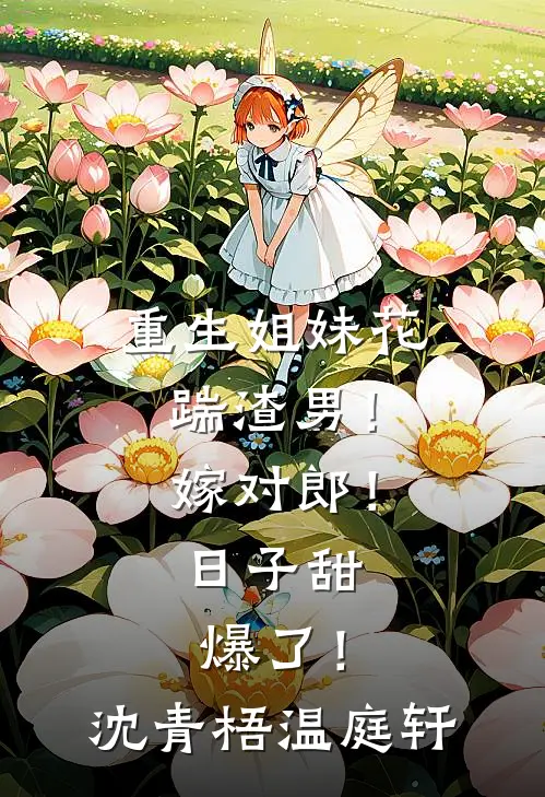 重生姐妹花：踹渣男！嫁对郎！日子甜爆了！沈青梧温庭轩