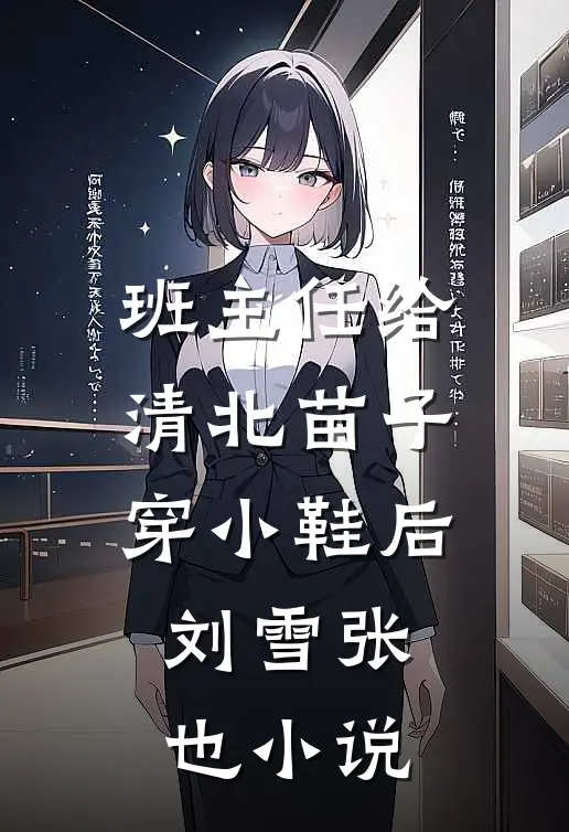 班主任给清北苗子穿小鞋后刘雪张也小说