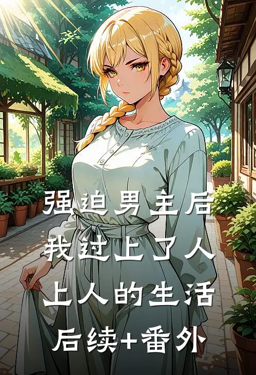 强迫男主后，我过上了人上人的生活后续+番外