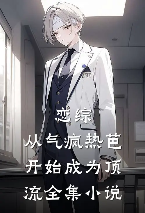 恋综：从气疯热芭开始成为顶流全集小说
