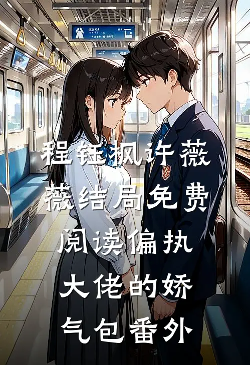 程钰枫许薇薇结局免费阅读偏执大佬的娇气包番外