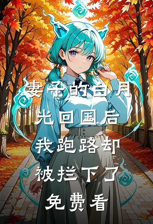 妻子的白月光回国后，我跑路却被拦下了免费看