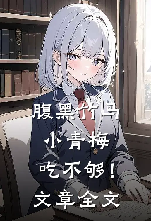 腹黑竹马：小青梅，吃不够！文章全文