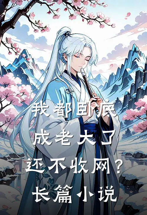 我都卧底成老大了，还不收网？长篇小说