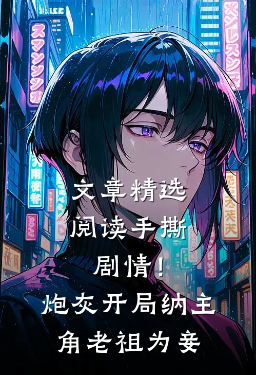 文章精选阅读手撕剧情！炮灰开局纳主角老祖为妾