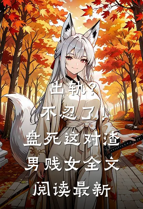 出轨？不忍了！盘死这对渣男贱女全文阅读最新