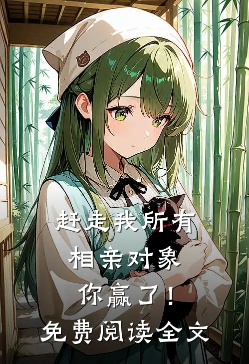 赶走我所有相亲对象，你赢了！免费阅读全文