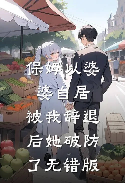 保姆以婆婆自居，被我辞退后她破防了无错版