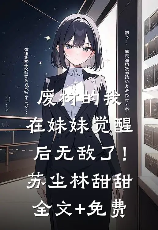 废材的我，在妹妹觉醒后无敌了！苏尘林甜甜全文+免费