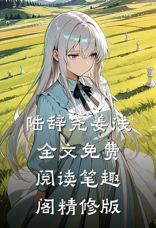 陆辞尧姜浅全文免费阅读笔趣阁精修版