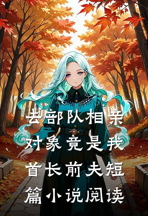 去部队相亲，对象竟是我首长前夫短篇小说阅读