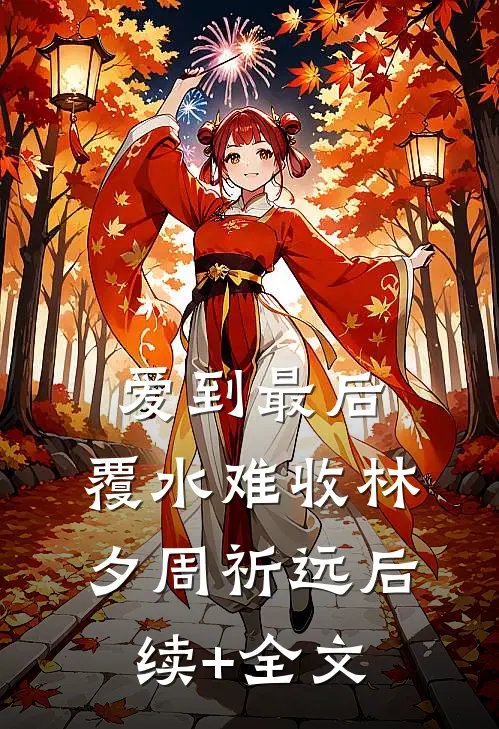 爱到最后，覆水难收林夕周祈远后续+全文