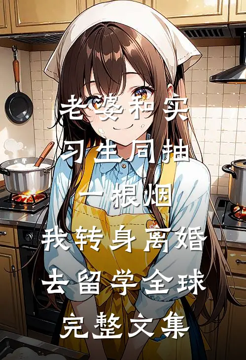 老婆和实习生同抽一根烟，我转身离婚去留学全球完整文集