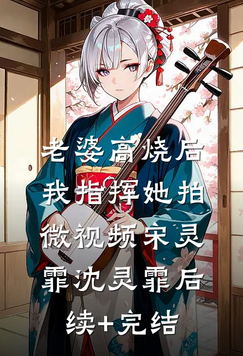 老婆高烧后，我指挥她拍微视频宋灵霏沈灵霏后续+完结