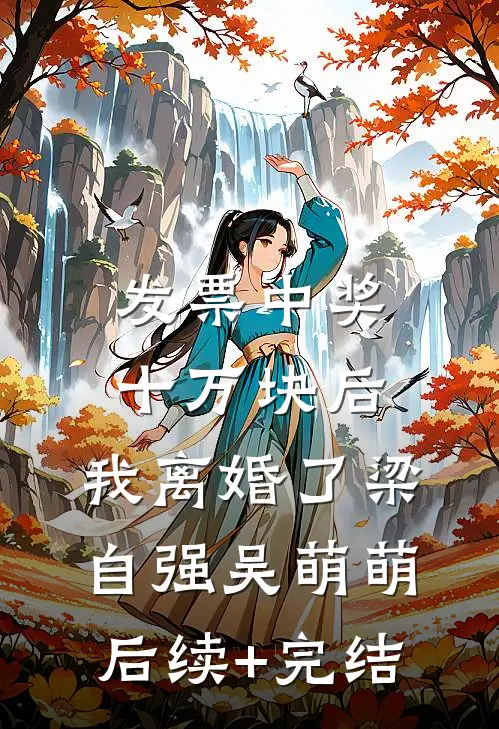 发票中奖十万块后，我离婚了梁自强吴萌萌后续+完结