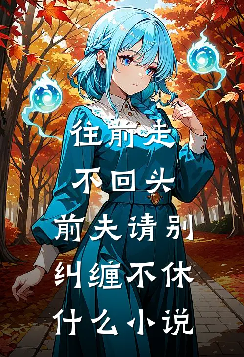往前走，不回头，前夫请别纠缠不休什么小说