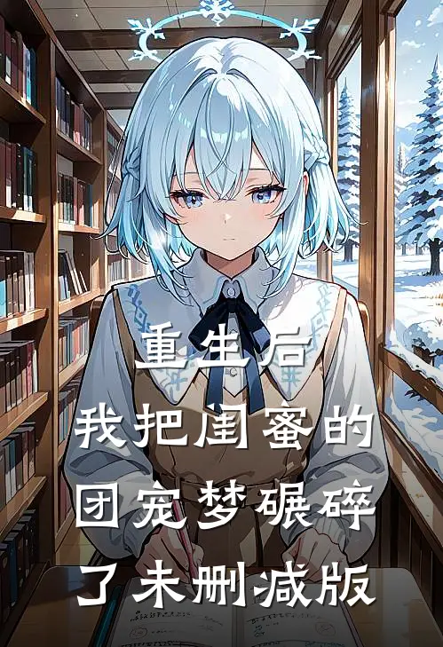 重生后，我把闺蜜的团宠梦碾碎了未删减版