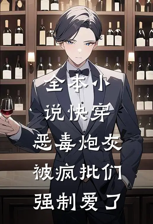 全本小说快穿：恶毒炮灰被疯批们强制爱了