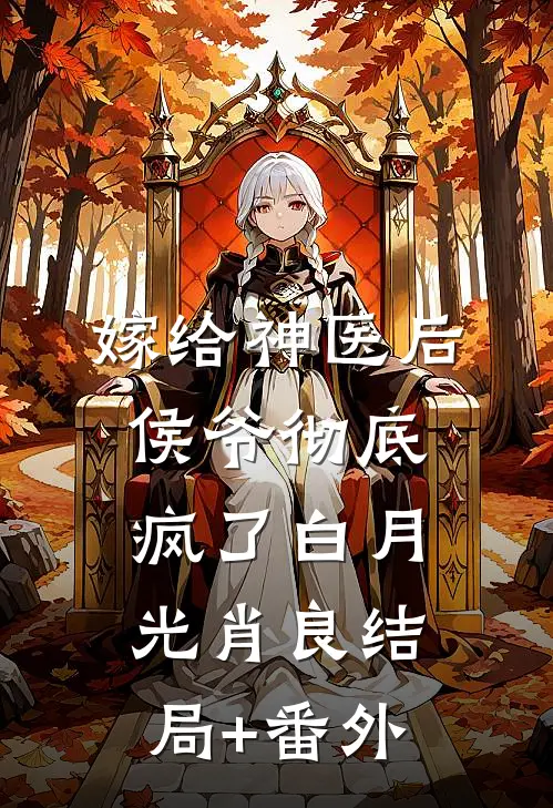 嫁给神医后，侯爷彻底疯了白月光肖良结局+番外