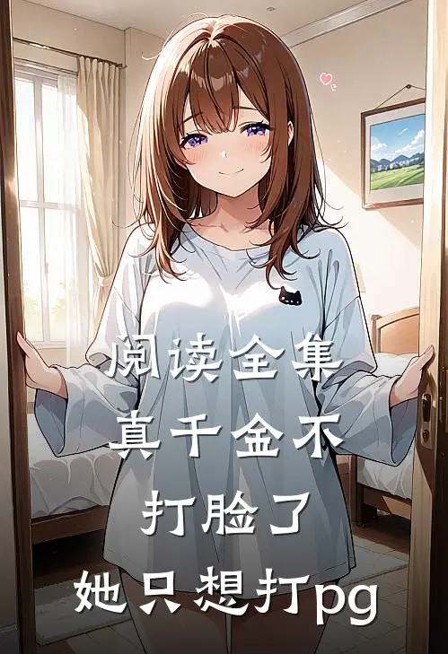 阅读全集真千金不打脸了，她只想打pg