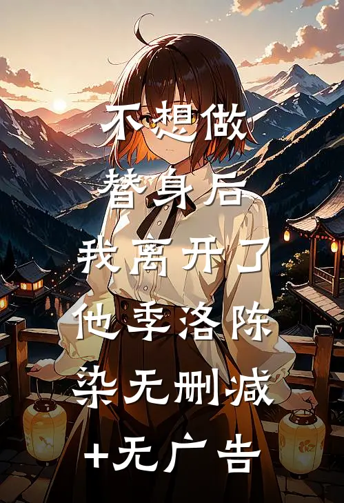不想做替身后，我离开了他季洛陈染无删减+无广告