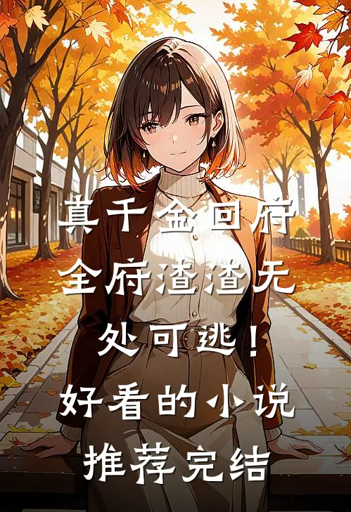 真千金回府，全府渣渣无处可逃！好看的小说推荐完结