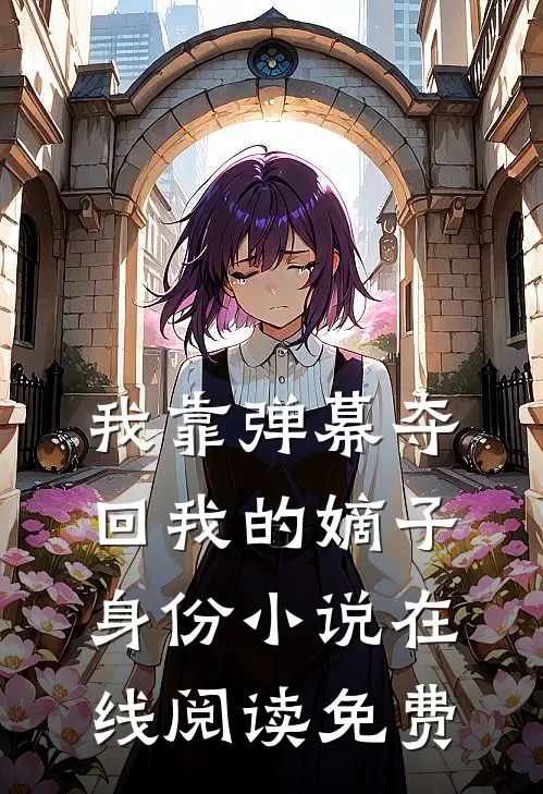 我靠弹幕夺回我的嫡子身份小说在线阅读免费