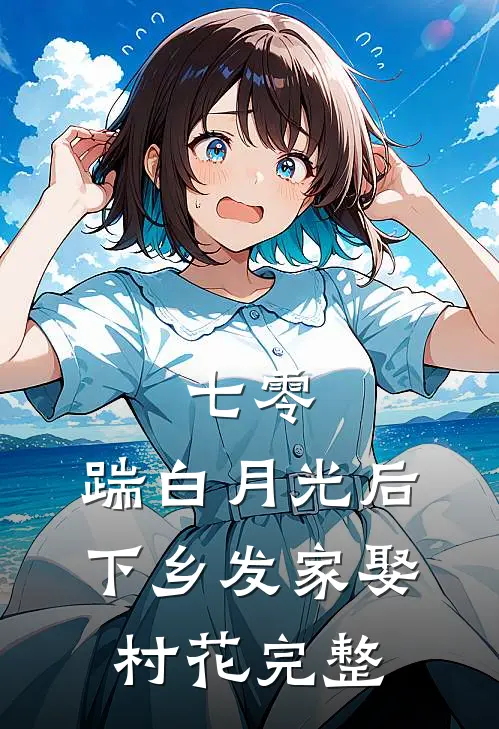 七零，踹白月光后下乡发家娶村花完整