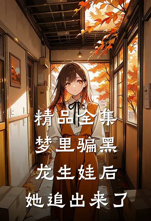 精品全集梦里骗黑龙生娃后，她追出来了
