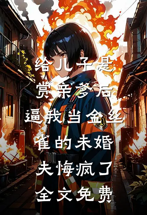 给儿子悬赏亲爹后，逼我当金丝雀的未婚夫悔疯了全文免费