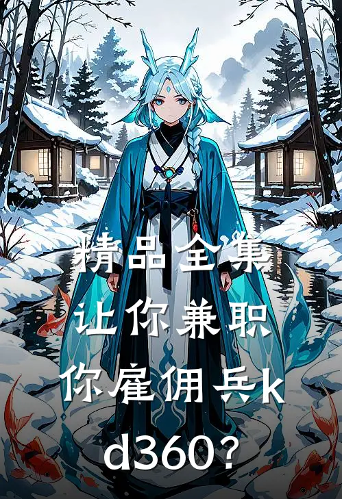 精品全集让你兼职，你雇佣兵kd360？