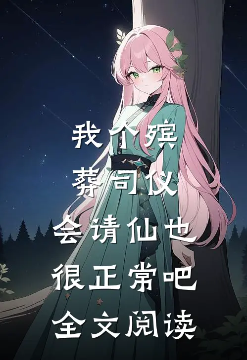 我个殡葬司仪，会请仙也很正常吧全文阅读